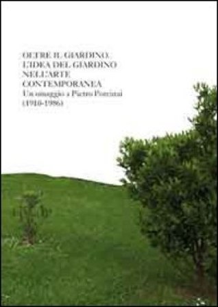 Oltre il giardino. L'idea di giardino nell'arte contemporanea. Omaggio a Pietro Porcinai. Ediz. illustrata Ludovico Pratesi
