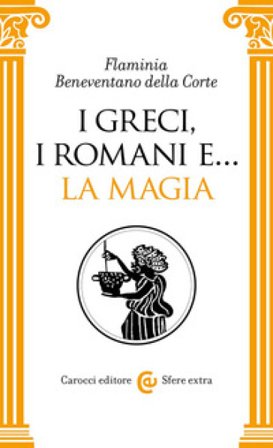 I Greci, i Romani e... la magia Flaminia Beneventano della Corte