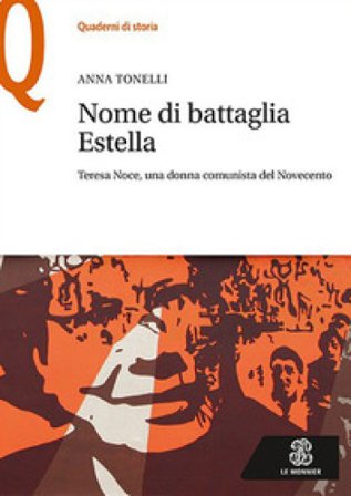 Nome di battaglia Estella. Teresa Noce, una donna comunista del Novecento Anna Tonelli
