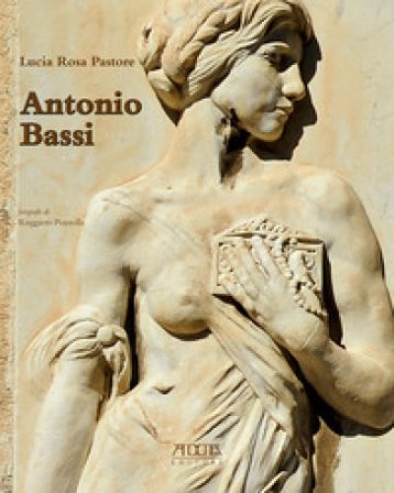 Antonio Bassi (1889-1965). Percorsi artistici di uno scultore del Novecento Lucia Rosa Pastore
