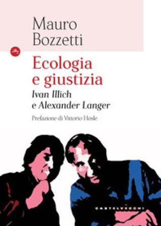 Ecologia e giustizia. Ivan Illich e Alexander Langer Mauro Bozzetti
