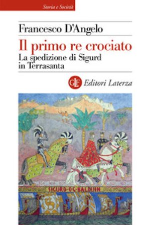 Il primo re crociato. La spedizione di Sigurd in Terrasanta Francesco D'Angelo