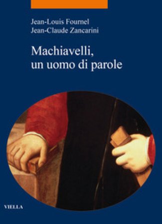 Machiavelli, un uomo di parole Jean-Louis Fournel