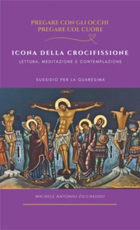 Icona della crocifissione. Lettura, meditazione e contemplazione Michele Antonio Ziccheddu