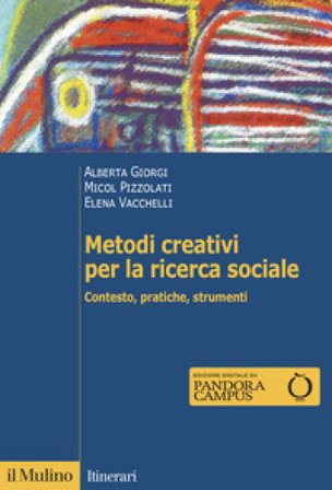 Metodi creativi per la ricerca sociale. Contesto, pratiche, strumenti Alberta Giorgi