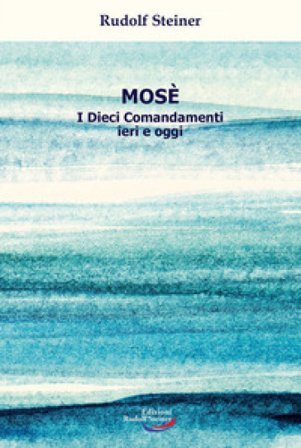 Mosè. I Dieci Comandamenti ieri e oggi Rudolph Steiner