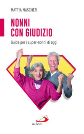 Nonni con giudizio. Guida per i super-nonni di oggi Mattia Mascher