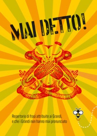 Mai detto! Repertorio di frasi attribuite ai Grandi, e che i Grandi non hanno mai pronunciato Alberto Douglas Scotti