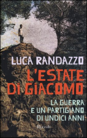 L'estate di Giacomo. La guerra e un partigiano di undici anni Luca Randazzo