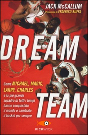 Dream team. Come Michael, Magic, Larry, Charles e la più grande squadra di tutti i tempi hanno conquistato il mondo e cambiato il basket per sempre 