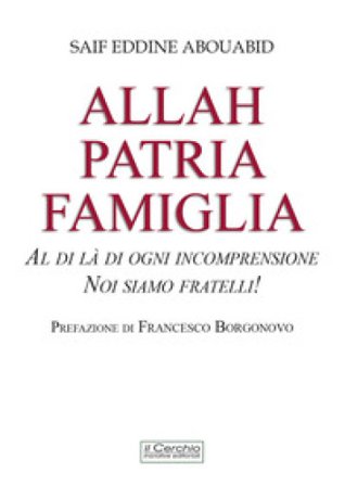 Allah, patria, famiglia. Al di là di ogni incomprensione, noi siamo fratelli! Saif Eddine Abouabid
