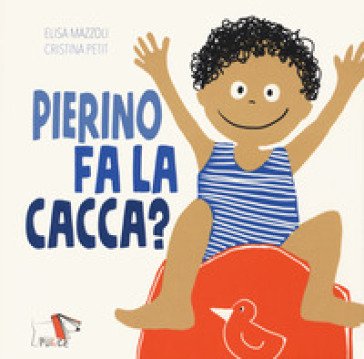 Pierino fa la cacca? Ediz. a colori Elisa Mazzoli