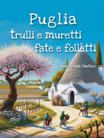 Puglia, trulli e muretti: fate e folletti. Tre storie, tre mondi incantati... un solo viaggio magico tra le meraviglie della Puglia! GRAZIA