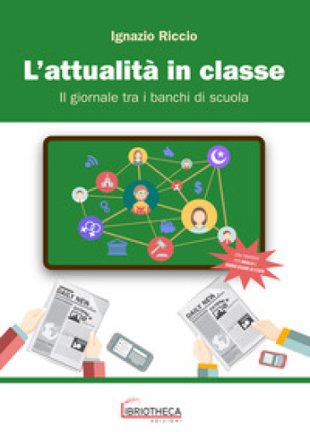 L'attualità in classe. Il giornale tra i banchi di scuola. Per la Scuola media. Ediz. per la scuola Ignazio Riccio