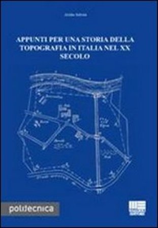 Appunti per una storia della topografia in Italia nel XX secolo Attilio Selvini