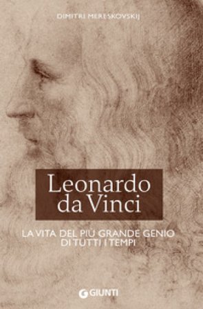 Leonardo da Vinci. La vita del più grande genio di tutti i tempi Dimitri Mereskovskij