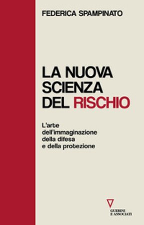 La nuova scienza del rischio. L'arte dell'immaginazione, della difesa e della protezione Federica Spampinato