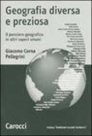 Geografia diversa e preziosa. Il pensiero geografico in altri saperi umani Giacomo Corna Pellegrini