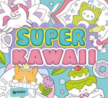 Super kawaii. Ediz. a colori Alice Del Giudice