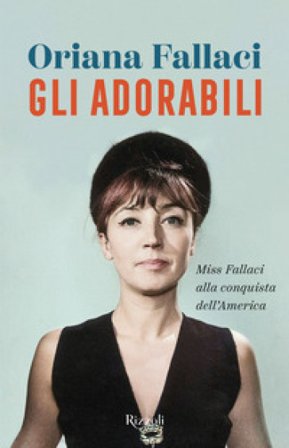 Gli adorabili. Miss Fallaci alla conquista dell'America Oriana Fallaci