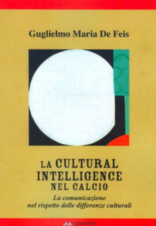 La Cultural Intelligence nel calcio. La comunicazione nel rispetto delle differenze culturali Guglielmo Maria De Feis