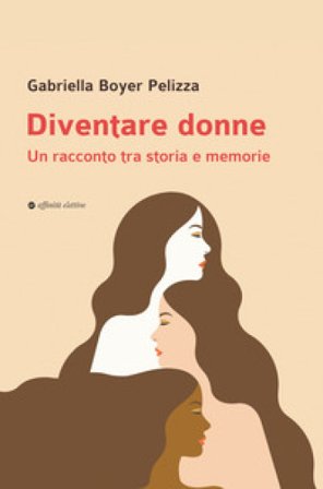 Diventare donne. Un racconto tra storia e memorie Gabriella Boyer Pelizza