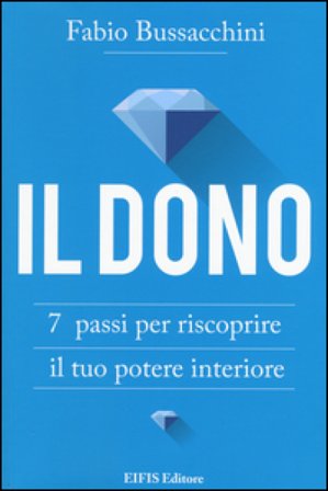 Il dono. 7 passi per riscoprire il tuo potere interiore Fabio Bussacchini