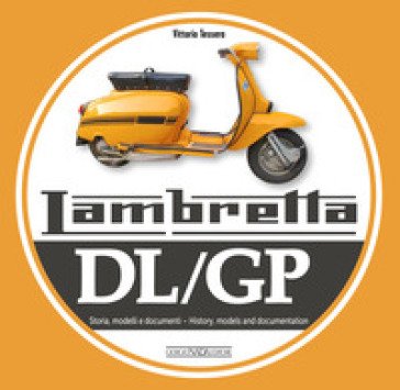 Lambretta. DL/GP. Storie modelli e documenti. Ediz. italiana e inglese Vittorio Tessera
