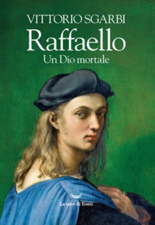 Raffaello. Un Dio mortale Vittorio Sgarbi