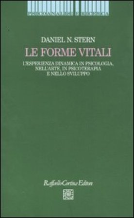Le forme vitali. L'esperienza dinamica in psicologia, nell'arte, in psicoterapia e nello sviluppo Daniel N. Stern