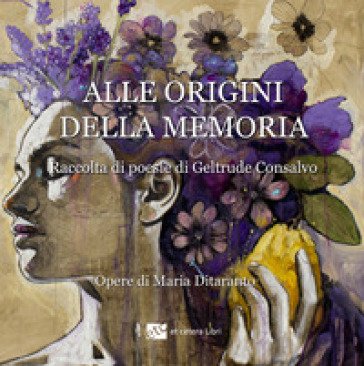 Alle origini della memoria. Ediz. illustrata Geltrude Consalvo
