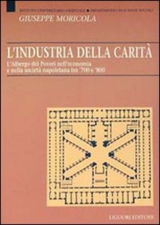 L'industria della carità. L'Albergo dei Poveri nell'economia e nella società tra '700 e '800 Giuseppe Moricola