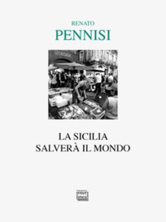 La Sicilia salverà il mondo Renato Pennisi