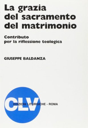La grazia del sacramento del matrimonio. Contributo per la riflessione teologica Giuseppe Baldanza