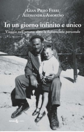 Un giorno infinito e unico. Viaggio nell'umano oltre la dimensione personale Gian Piero Ferri