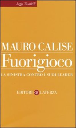 Fuorigioco. La sinistra contro i suoi leader Mauro Calise