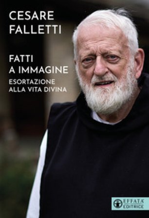 Fatti a immagine. Esortazione alla vita divina Cesare Falletti