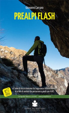Prealpi flash. 47 idee di escursionismo tra Segusino e Vittorio Veneto. 430 km di sentieri da percorrere a piedi con il GPS Giovanni Carraro