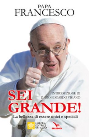 Sei grande! La bellezza di essere unici e speciali Papa Francesco (Jorge Mario Bergoglio)