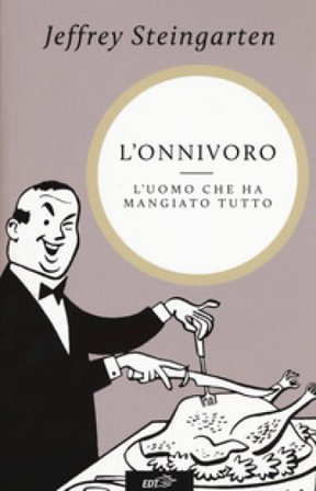 L'onnivoro. L'uomo che ha mangiato tutto Jeffrey Steingarten