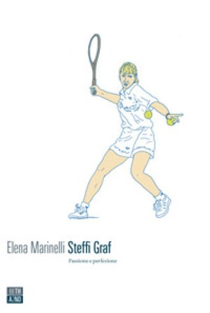 Steffi Graf. Passione e perfezione Elena Marinelli