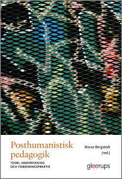 Posthumanistisk pedagogik : Teori, undervisning och forskningspraktik, ISBN: 9789140695024