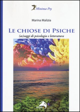 Le chiose di Psiche. (As)saggi di psicologia e letteratura Marina Malizia
