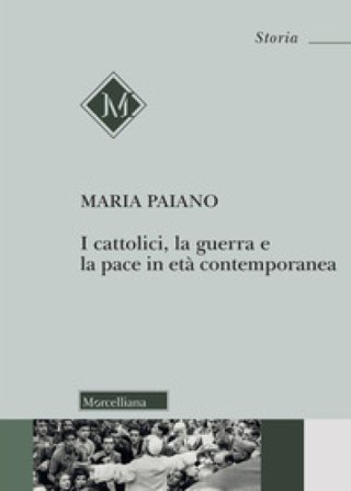 I cattolici, la guerra e la pace in età contemporanea Maria Antonia Paiano