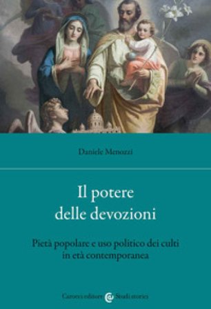 Il potere delle devozioni. Pietà popolare e uso politico dei culti in età contemporanea Daniele Menozzi