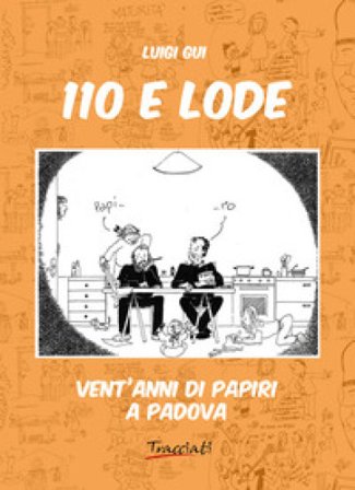 110 e lode. Vent'anni di papiri a Padova. Ediz. illustrata Luigi Gui