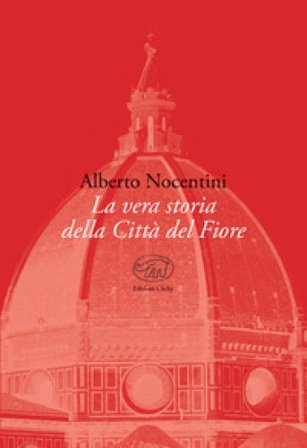 La vera storia della Città del Fiore Alberto Nocentini