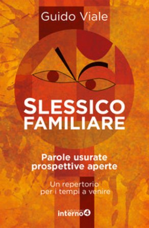 Slessico familiare. Parole usurate prospettive a perte. Un repertorio per i tempi a venire Guido Viale