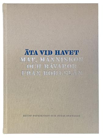 Äta vid havet : mat, människor och råvaror från Bohuslän - Bok av Jonas Svensson, Reine Patriksson, m.fl. - Inbunden