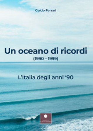 Un oceano di ricordi (1990-1999). L'Italia degli anni '90 Guido Ferrari